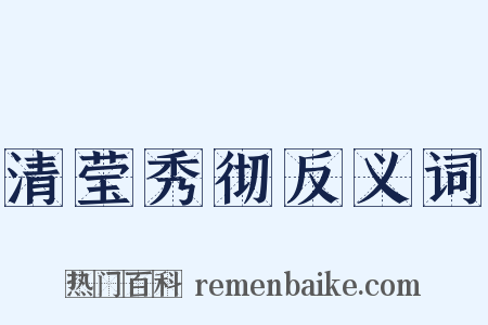 清莹秀彻反义词是什么意思的图片
